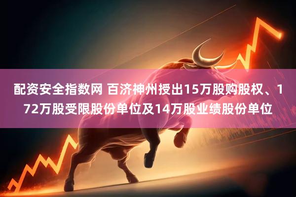 配资安全指数网 百济神州授出15万股购股权、172万股受限股份单位及14万股业绩股份单位