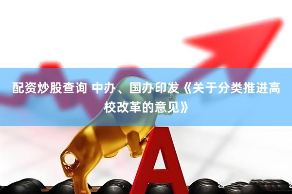 配资炒股查询 中办、国办印发《关于分类推进高校改革的意见》